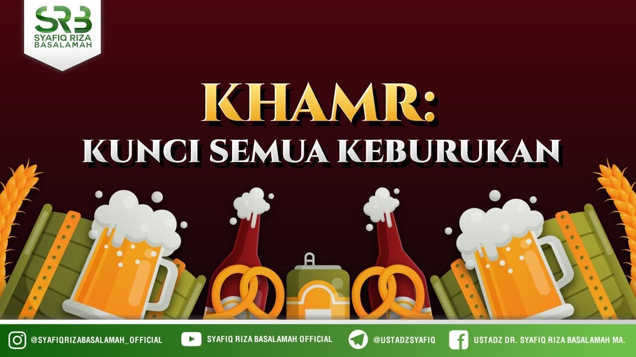 Khamr : Kunci Semua Keburukan – Ustadz Dr Syafiq RIza Basalamah MA