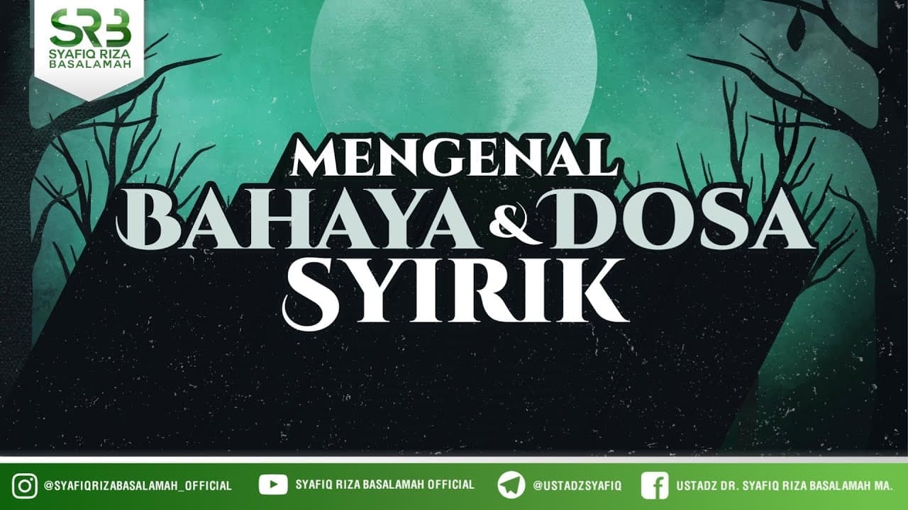 Mengenal Bahaya & Dosa Syirik  – Ustadz Dr Syafiq RIza Basalamah MA