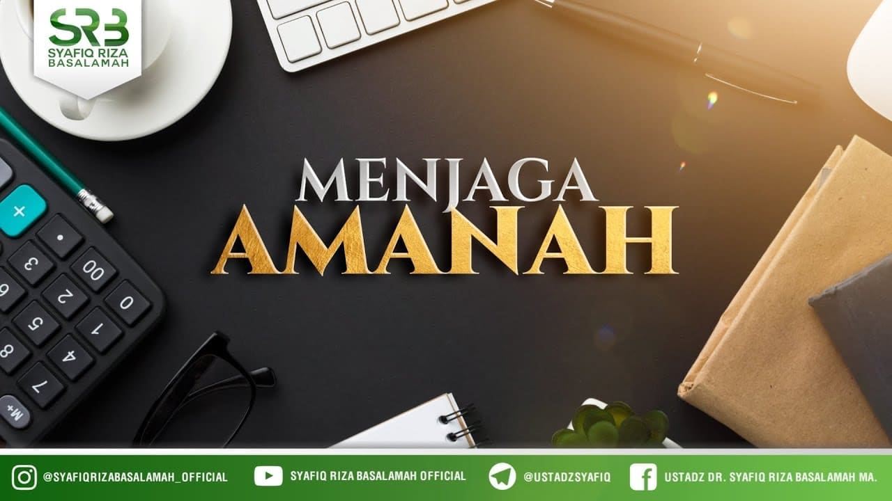 Menjaga Amanah – Ustadz Dr. Syafiq Riza Basalamah, M.A