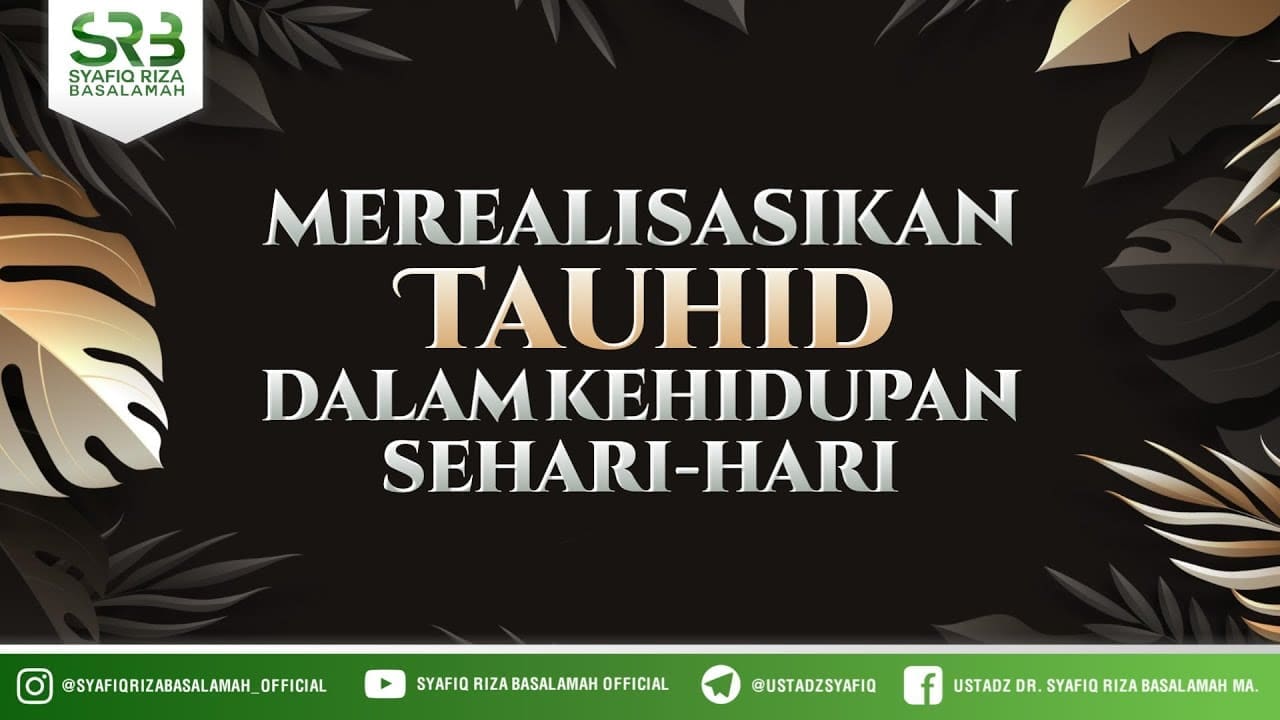 Merealisasikan Tauhid Dalam Kehidupan Sehari Hari  – Ustadz Dr Syafiq RIza Basalamah MA Merealisasikan Tauhid Dalam Kehidupan Sehari Hari  – Ustadz Dr Syafiq RIza Basalamah MA
