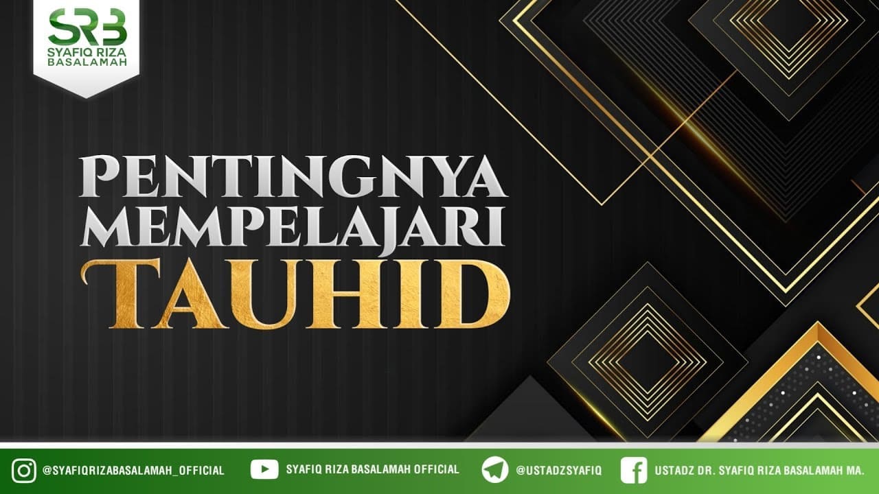 Pentingnya Mempelajari Tauhid – Ustadz Dr Syafiq Riza Basalamah, M.A