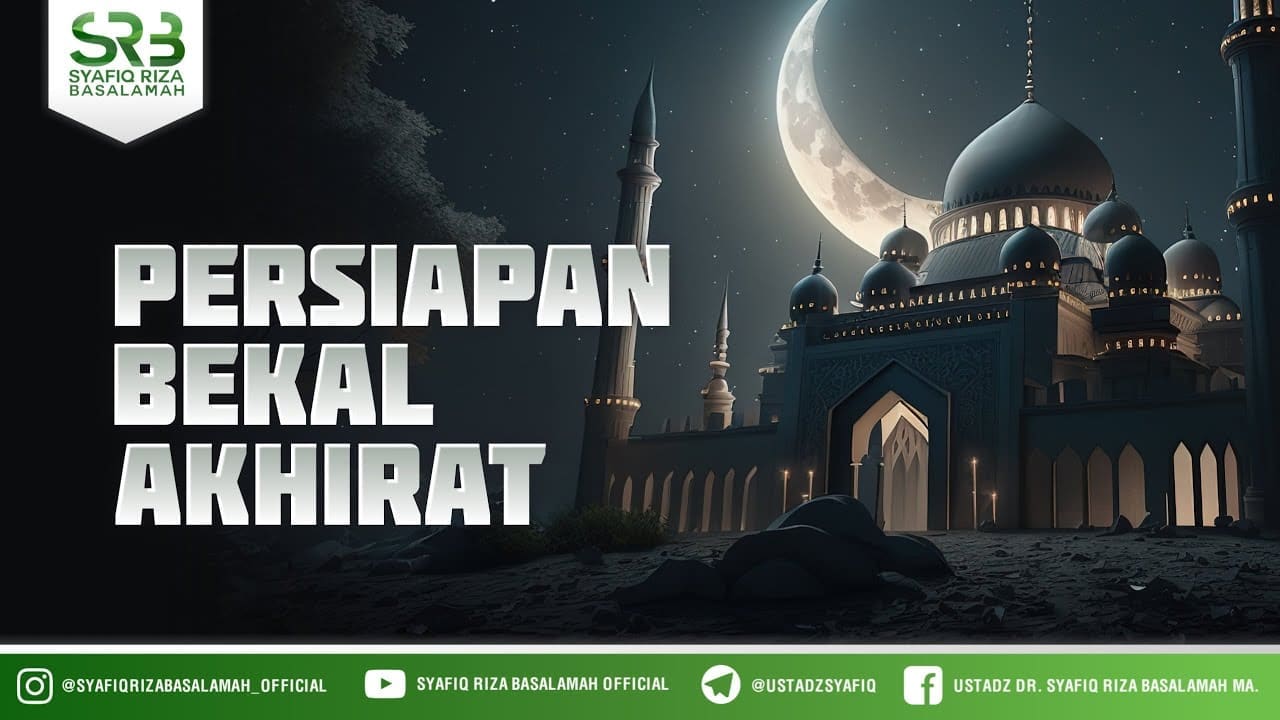Persiapan Bekal Akhirat – Ustadz Dr Syafiq Riza Basalamah MA