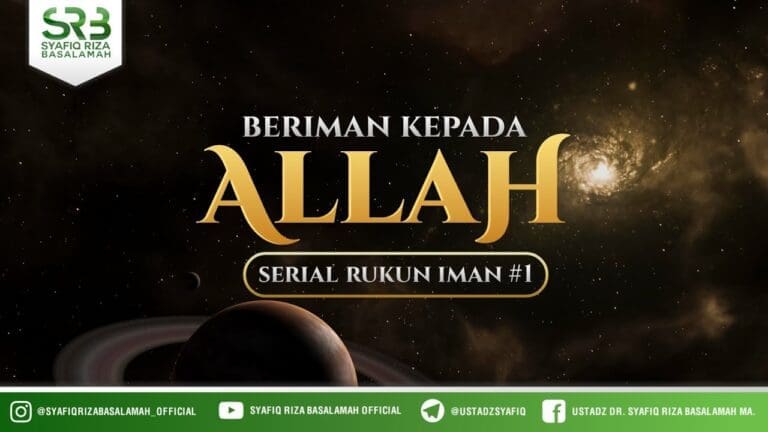 Serial Rukun Iman ( Episode #1 ) : Iman Kepada Allah – Ustadz Dr Syafiq RIza Basalamah MA
