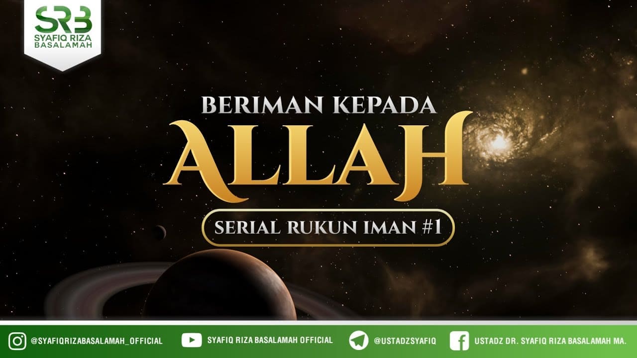 Serial Rukun Iman ( Episode #1 ) : Iman Kepada Allah – Ustadz Dr Syafiq RIza Basalamah MA