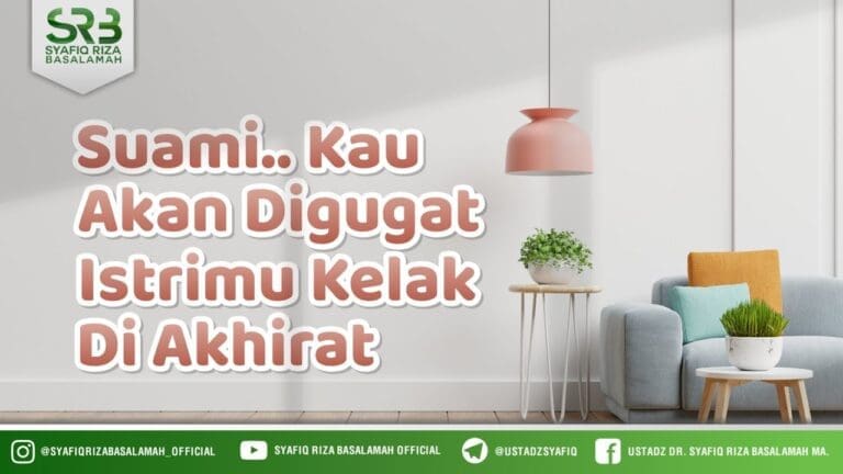 Suami… Kau Akan Digugat Istrimu Kelak Di Akhirat – Ustadz Dr. Syafiq Riza Basalamah, M.A