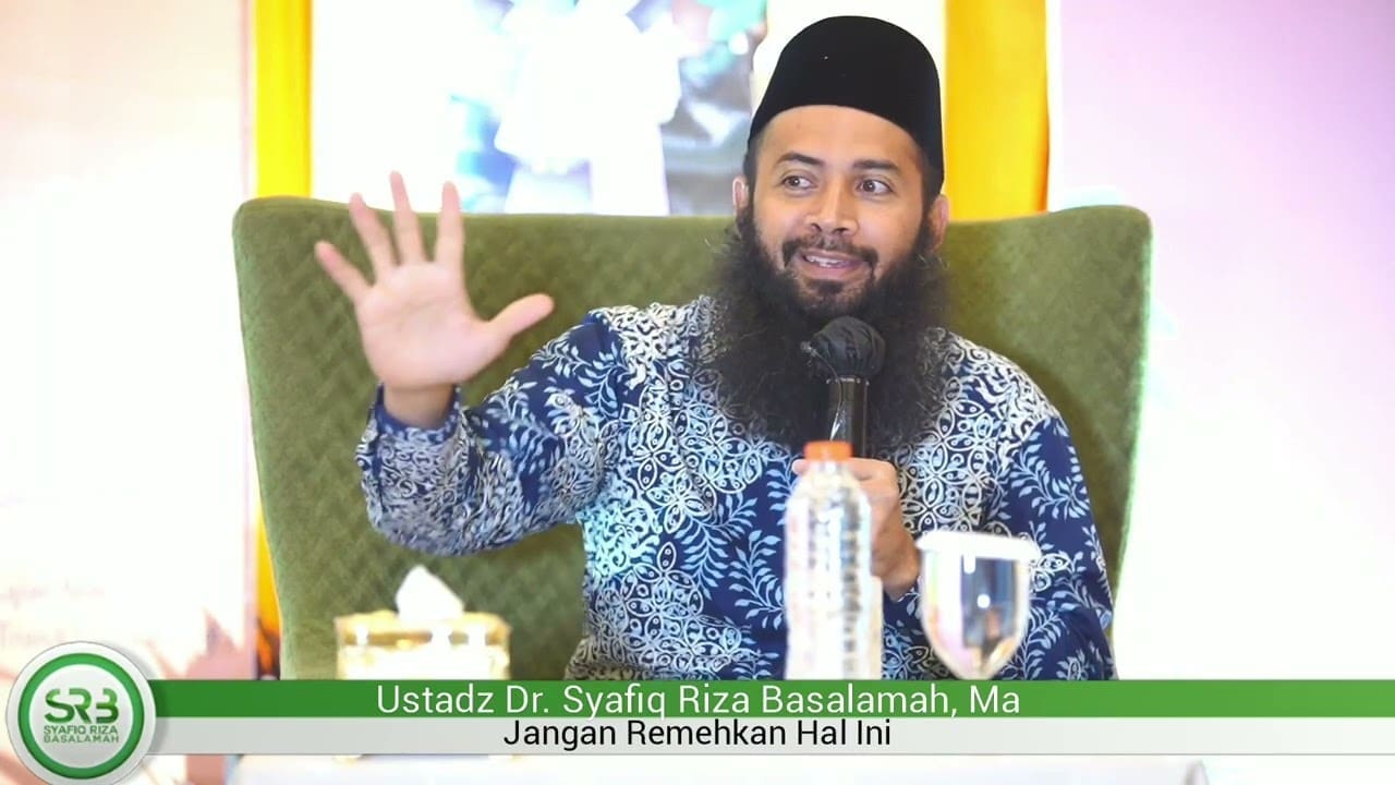 Jangan Remehkan Hal Ini – ustadz DR Syafiq Riza Basalamah MA