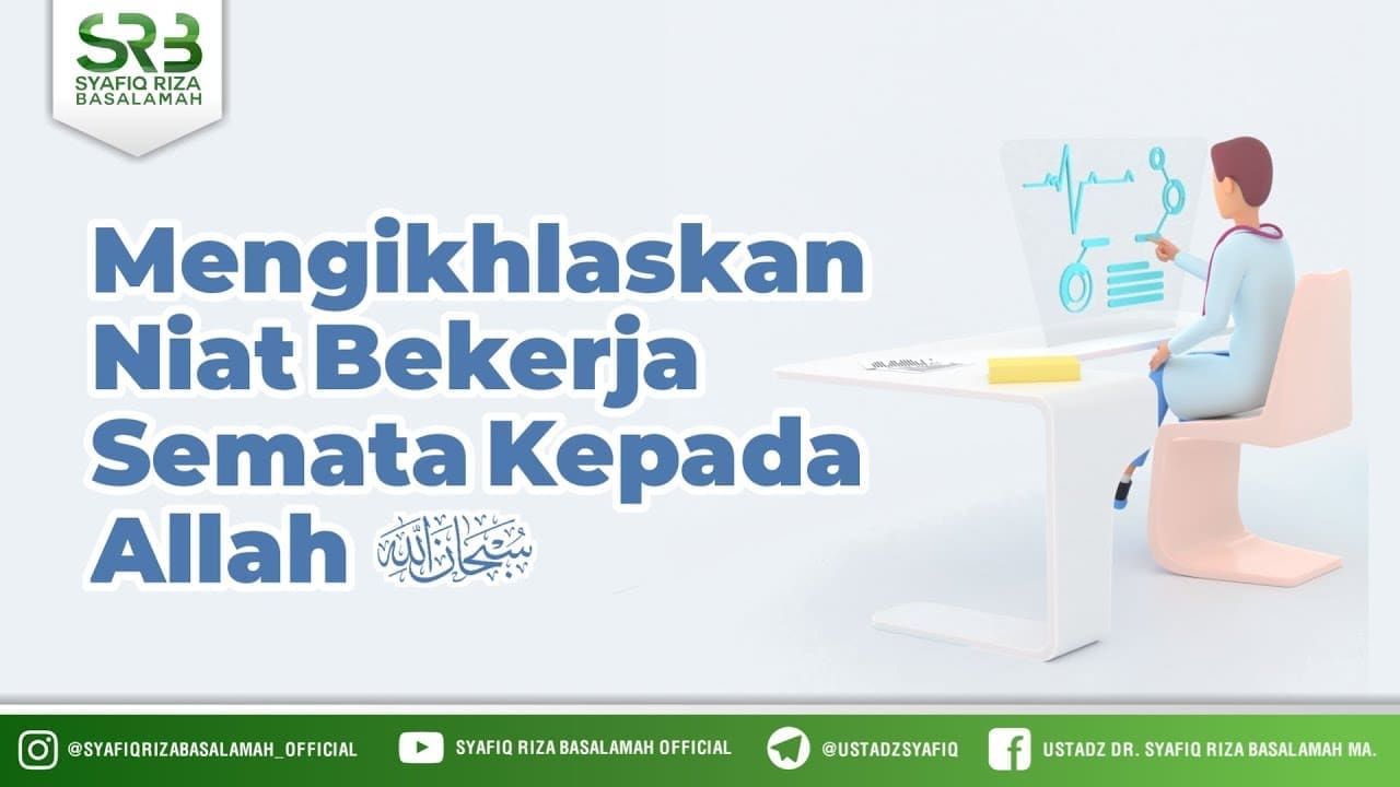 Mengikhlaskan Niat Bekerja Semata Kepada Allah – Ustadz Dr Syafiq RIza Basalamah MA