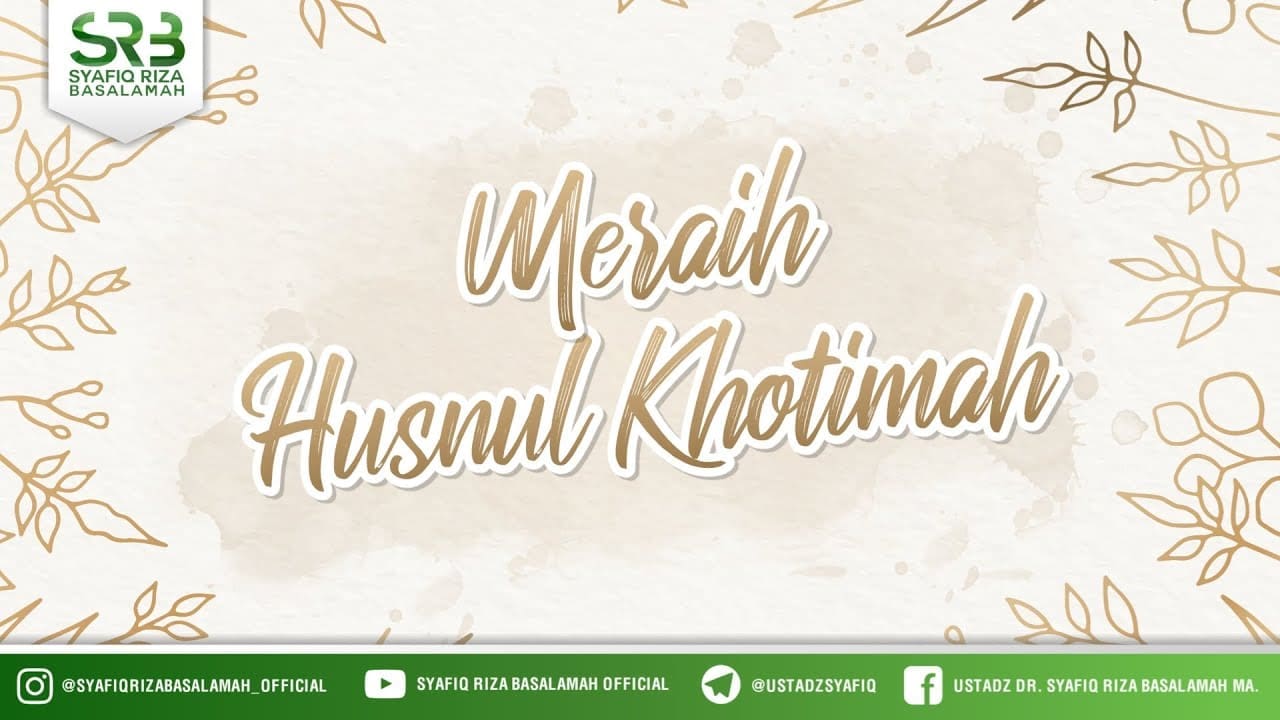 Menuju Husnul Khatimah – Ustadz Dr. Syafiq Riza Basalamah, M.A.