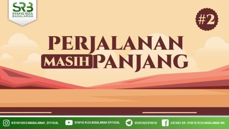 Perjalanan Masih Panjang (lanjutan)  –  Ustadz DR Syafiq Riza Basalamah MA