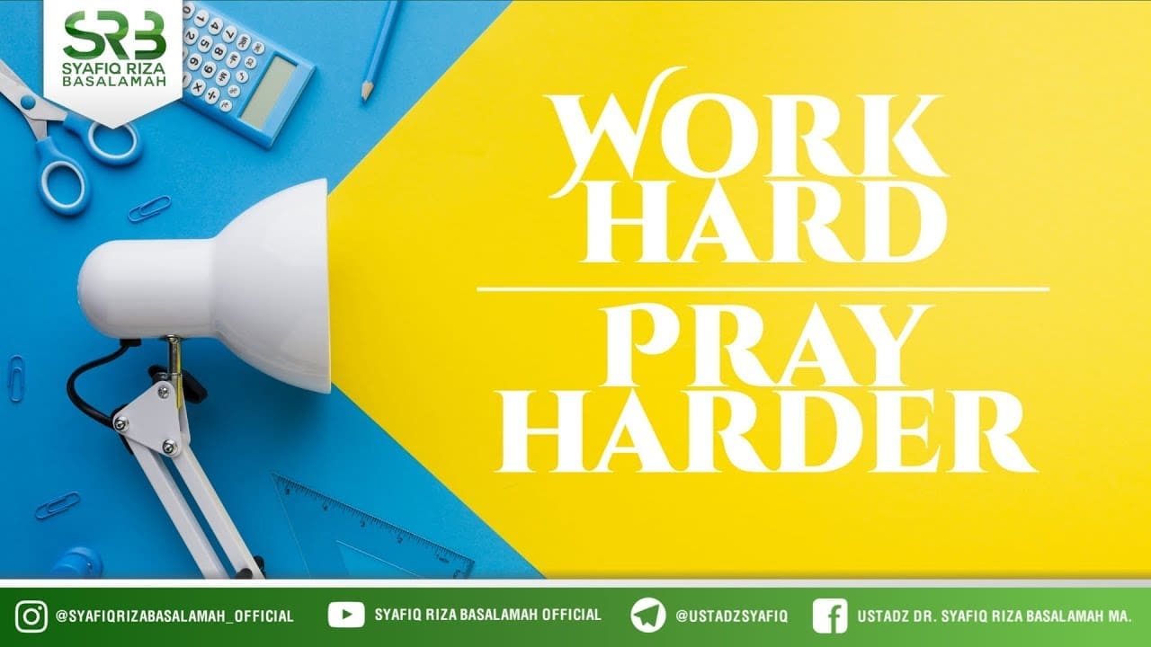 Work Hard, Pray Harder – Ustadz Dr Syafiq Riza Basalamah, M.A