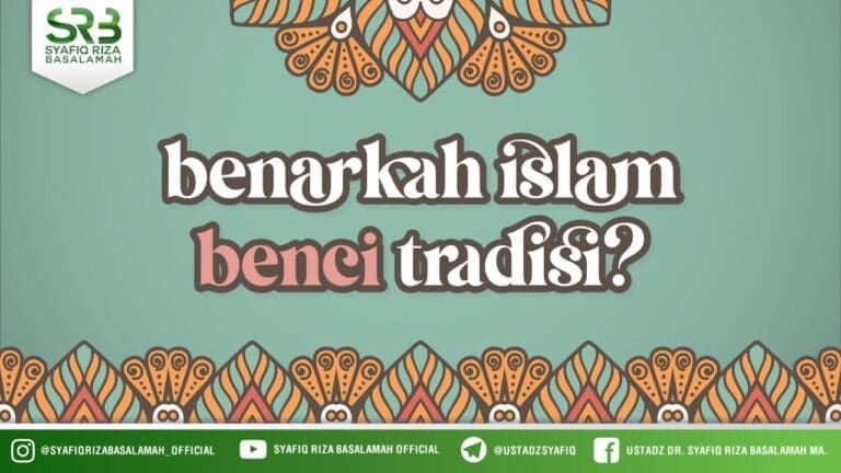 Benarkah Islam Benci Tradisi –  Ustadz DR Syafiq Riza Basalamah MA