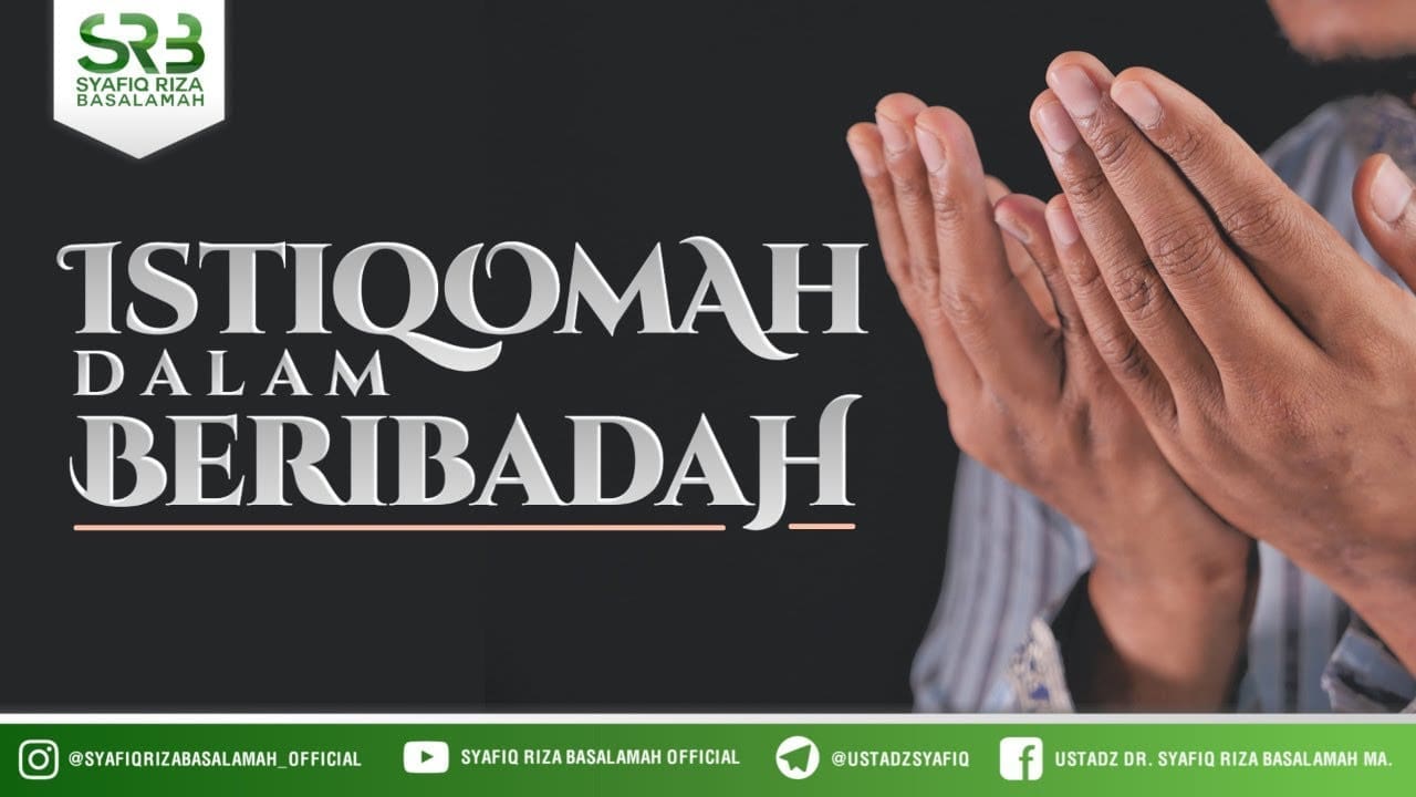 Istiqomah Dalam Beribadah – Ustadz Dr. Syafiq Riza Basalamah, M.A.