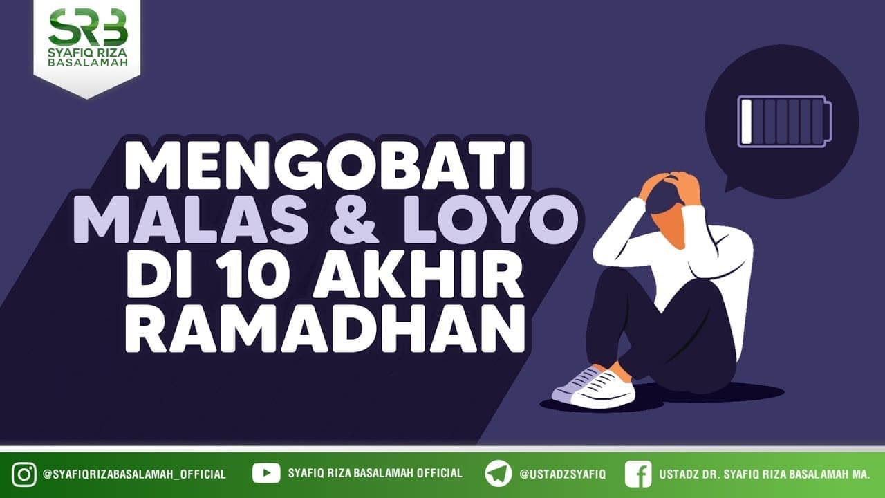 Mengobati Malas Dan Loyo Di 10 Akhir Ramadhan – Ustadz Dr Syafiq RIza Basalamah MA