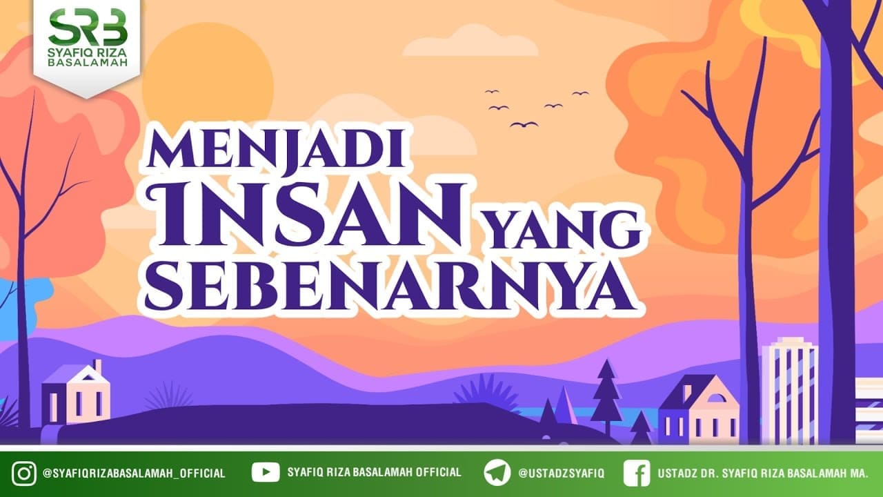 Menjadi Insan Yang Sebenarnya – Ustadz Dr Syafiq Riza Basalamah, M.A Menjadi Insan Yang Sebenarnya – Ustadz Dr Syafiq Riza Basalamah, M.A