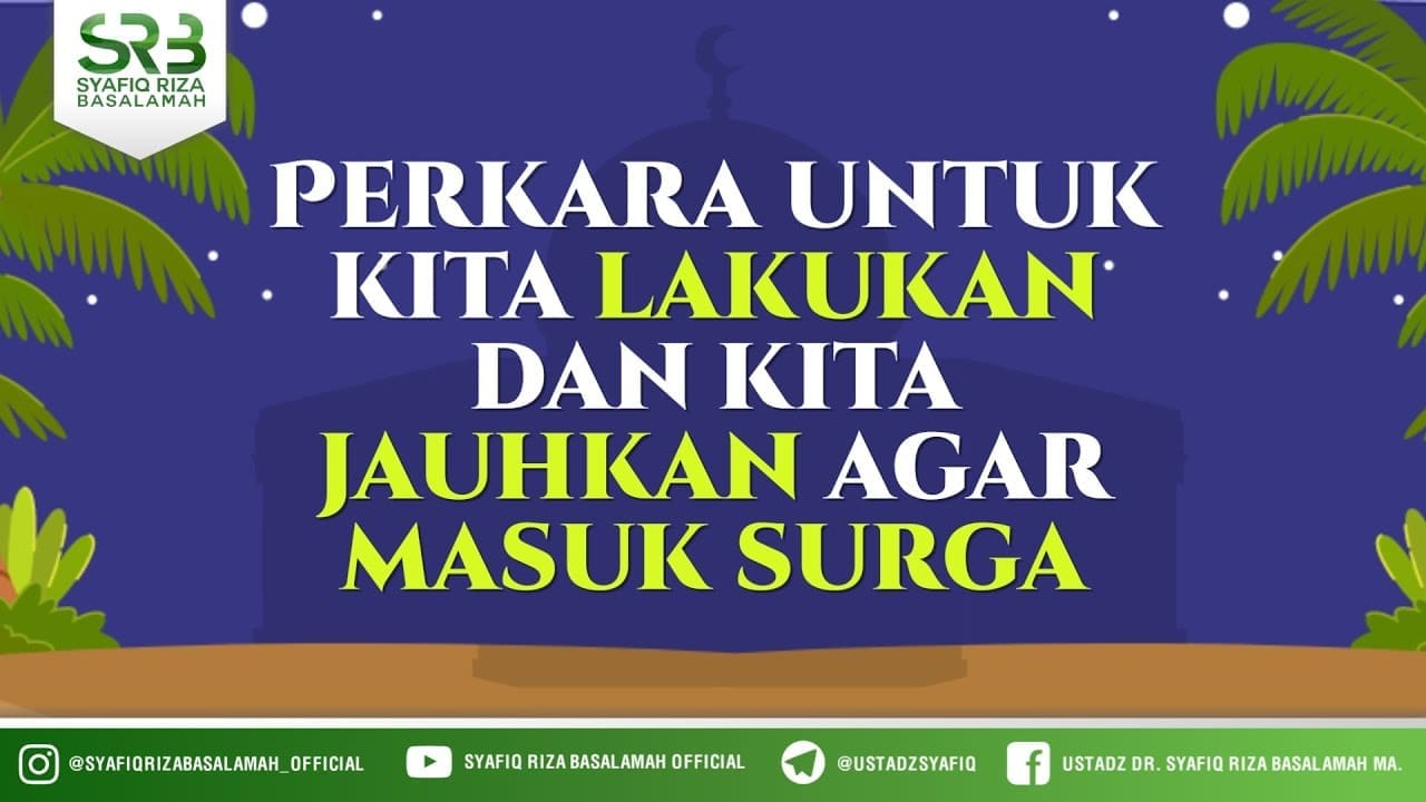 Perkara Untuk Kita Lakukan Dan Kita Jauhkan Agar Masuk Surga – Ustadz Dr Syafiq RIza Basalamah MA