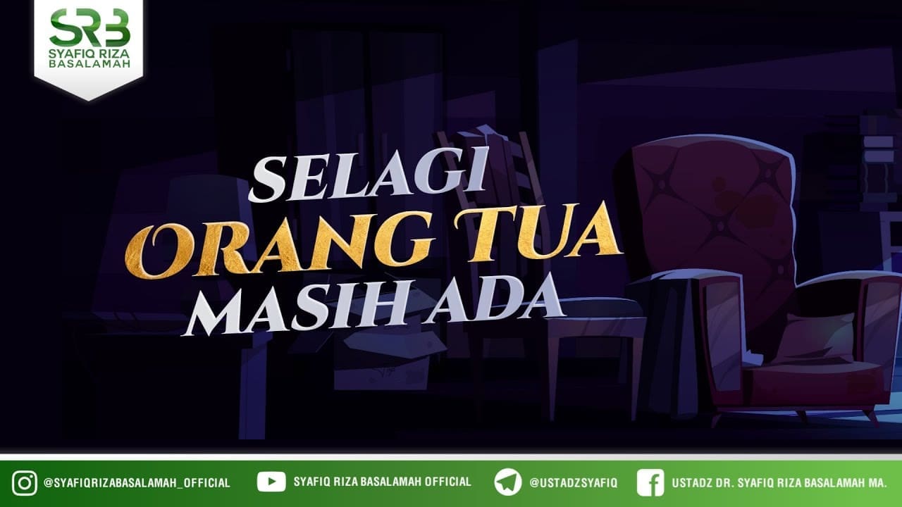 Selagi Orang Tua Masih Ada  – Ustadz Dr Syafiq Riza Basalamah, M.A