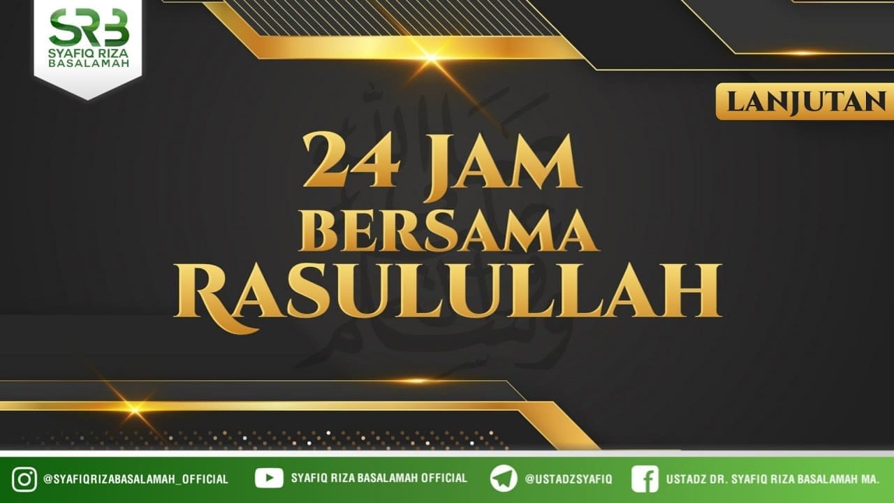 24 Jam Bersama Rasulullah ﷺ (lanjutan) – Ustadz Dr Syafiq Riza Basalamah, M.A