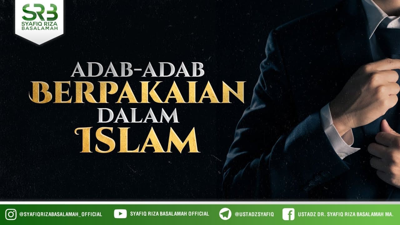 Adab Adab Berpakaian Dalam Islam – Ustadz Dr. Syafiq Riza Basalamah, M.A.