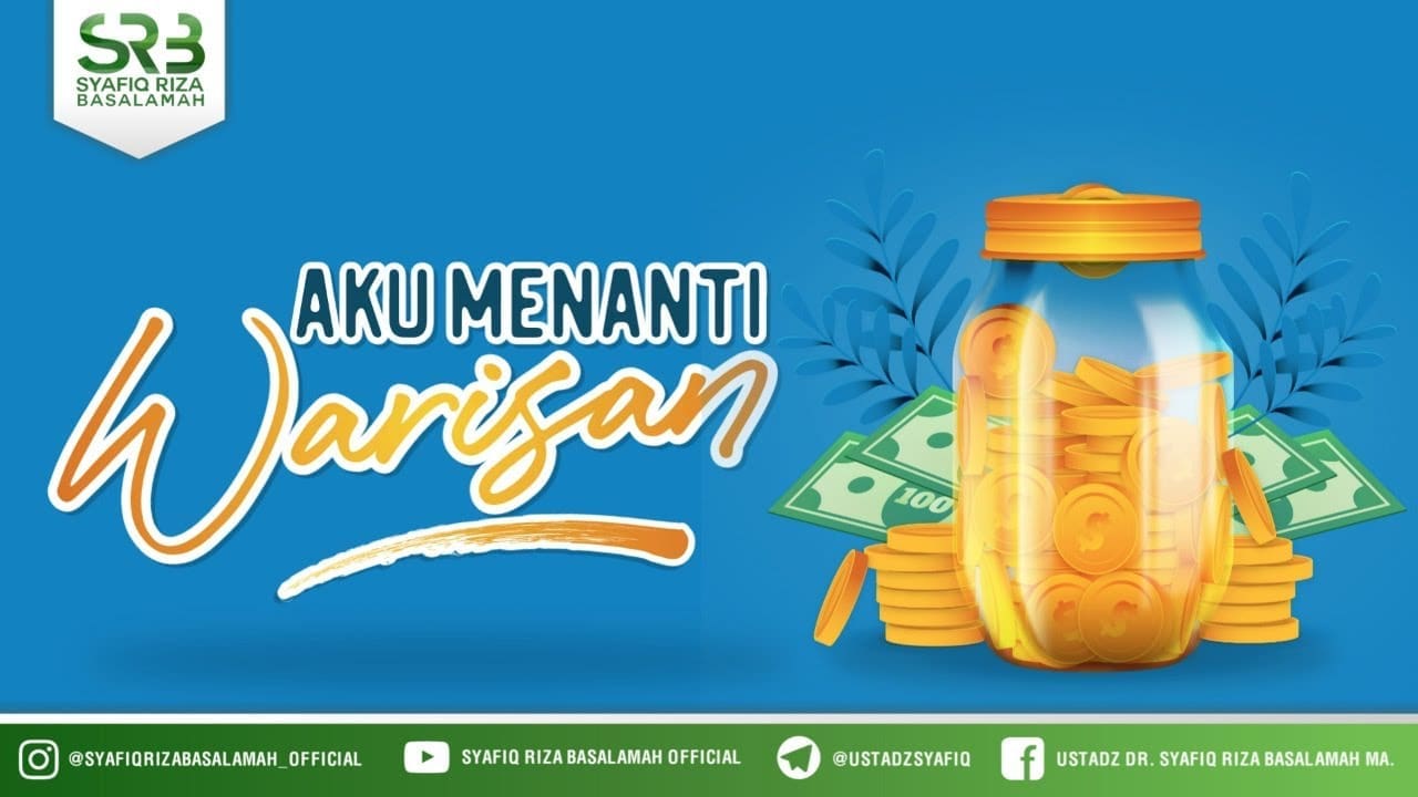Aku Menanti Warisan – Ustadz Dr Syafiq Riza Basalamah MA Aku Menanti Warisan – Ustadz Dr Syafiq Riza Basalamah MA