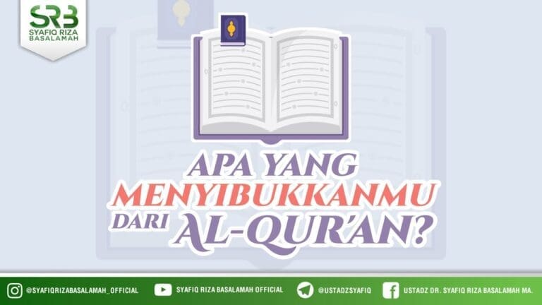 Apa Yang Menyibukkanmu Dari Al Qur'an – Ustadz Dr Syafiq Riza Basalamah, M.A