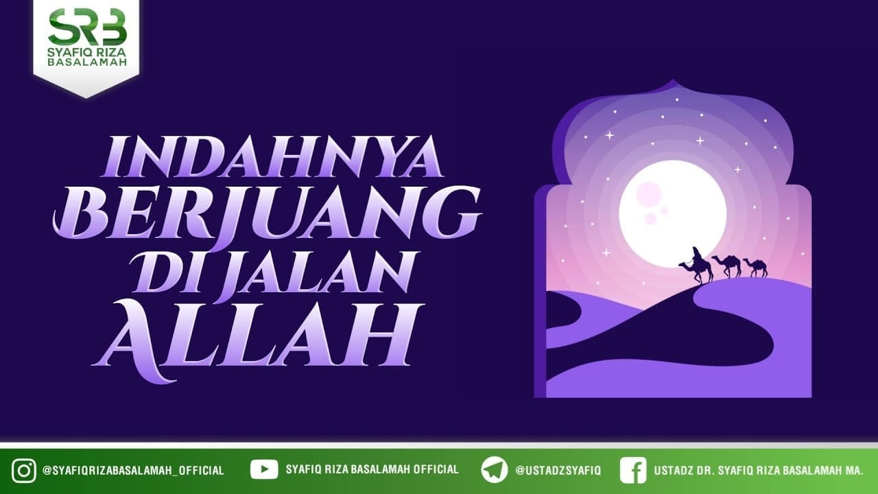 Indahnya Berjuang Di Jalan Allah – Ustadz Dr Syafiq Riza Basalamah, M.A