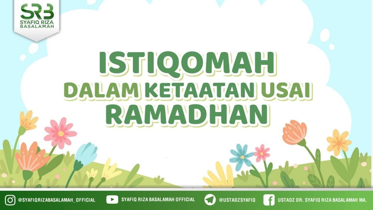 Istiqomah Dalam Ketaatan Usai Ramadhan – Ustadz Dr. Syafiq Riza Basalamah, M.A.