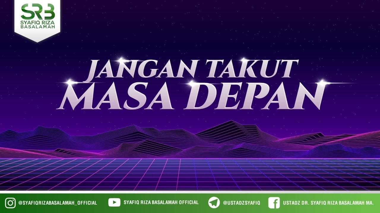 Jangan Takut Masa Depan – Ustadz Dr Syafiq Riza Basalamah, M.A Jangan Takut Masa Depan – Ustadz Dr Syafiq Riza Basalamah, M.A