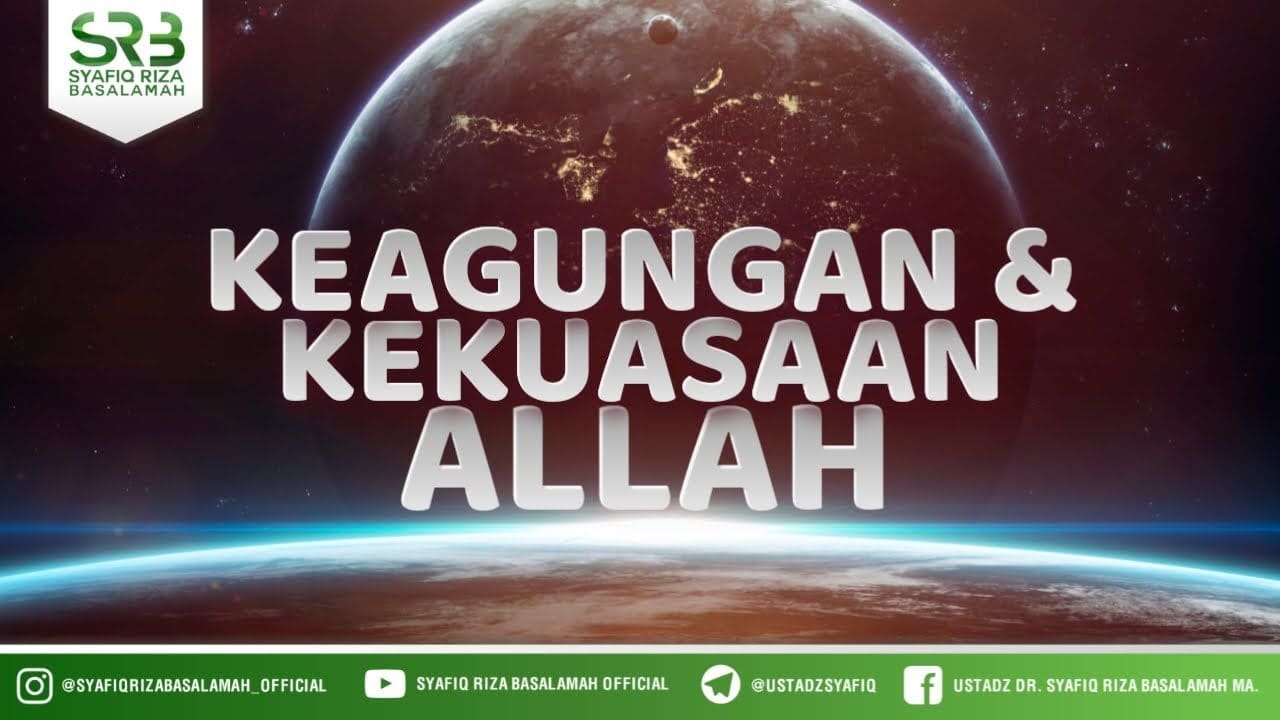 Keagungan & Kekuasaan Allah – Ustadz Dr. Syafiq Riza Basalamah, M.A.