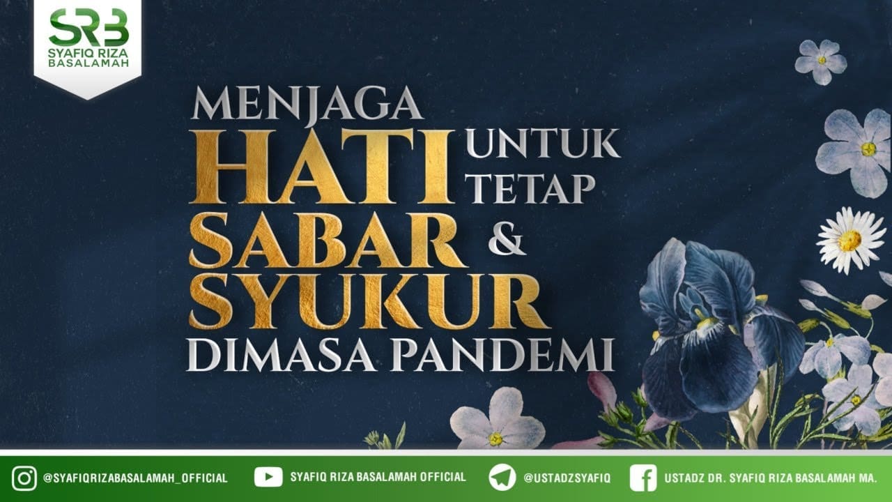 Menjaga Hati Untuk Tetap Sabar & Syukur Dimasa Pandemi – Ustadz Dr. Syafiq Riza Basalamah, M.A.