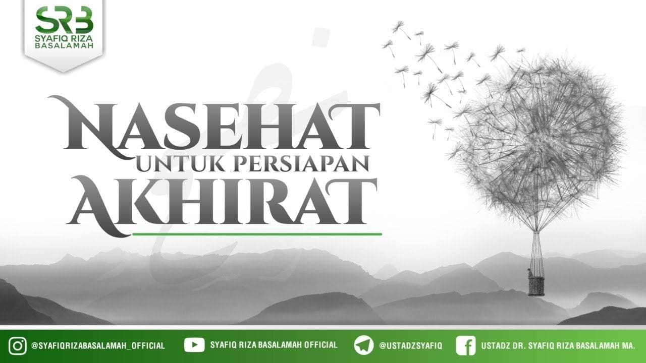 Nasehat Untuk Persiapan Akherat – Ustadz Dr. Syafiq Riza Basalamah, M.A.