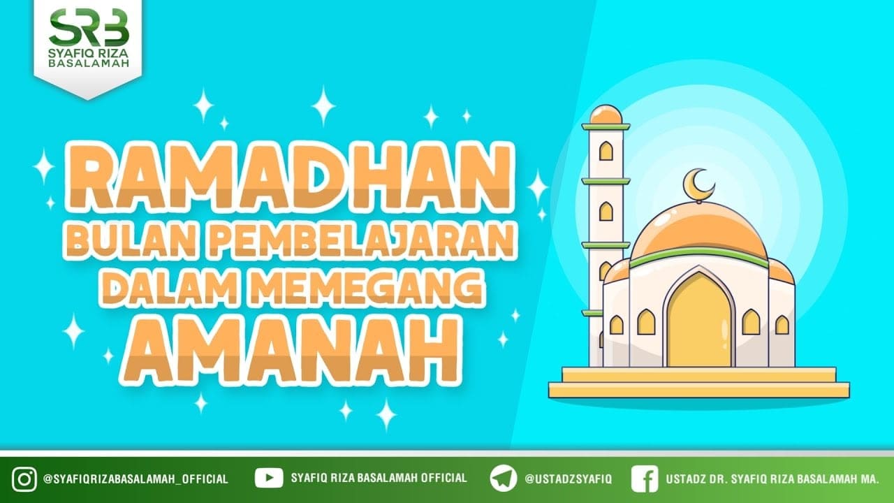 Ramadhan Bulan Pembelajaran Dalam Memegang Amanah – Ustadz Dr. Syafiq Riza Basalamah, M.A.