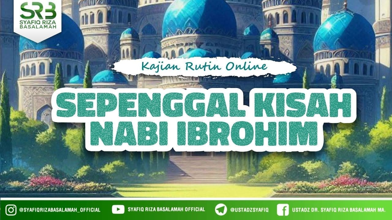 Sepenggal Kisah Nabi Ibrahim – Ustadz Dr Syafiq Riza Basalamah MA