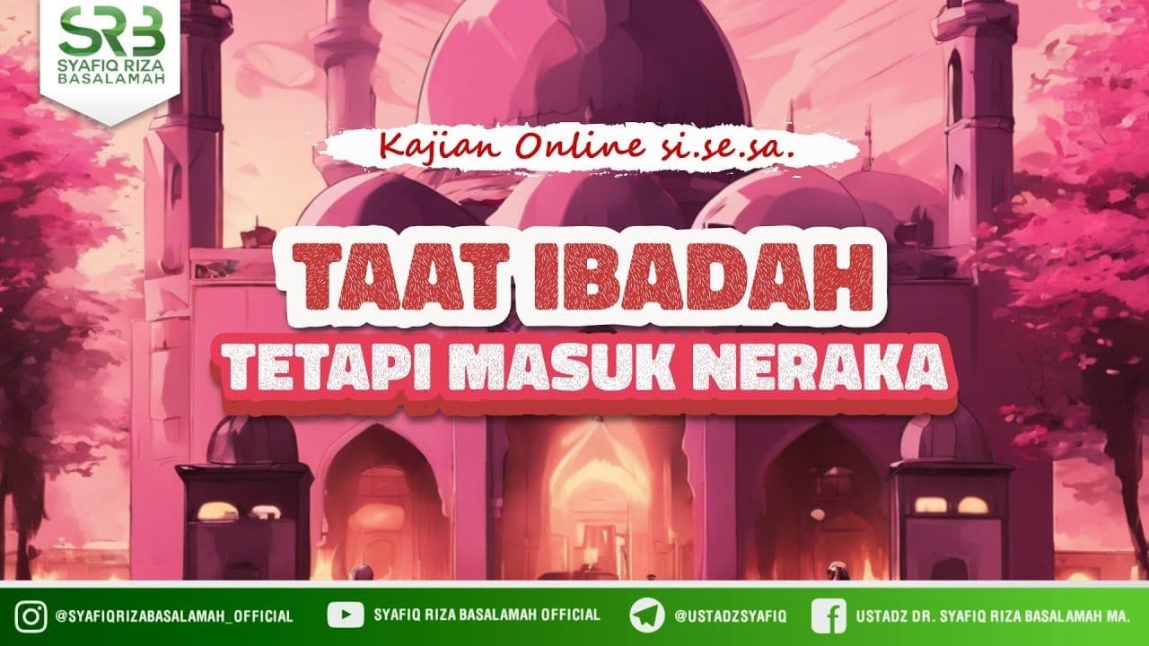 Taat Ibadah Tapi Masuk Neraka – Ustadz Dr Syafiq Riza Basalamah MA