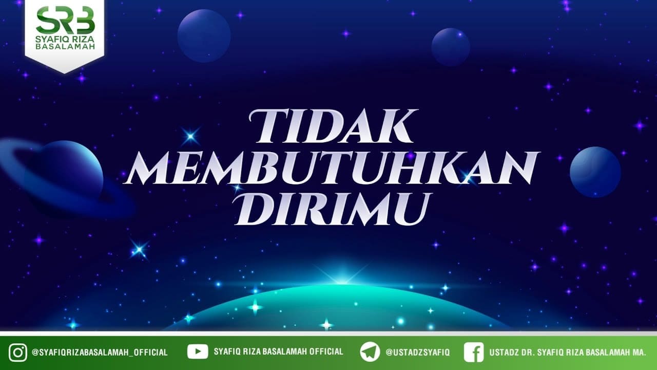 Tidak Membutuhkan Dirimu – Ustadz Dr Syafiq Riza Basalamah, M.A