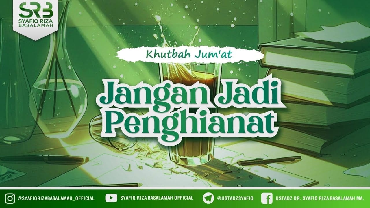 Jangan Jadi Penghianat – Ustadz DR Syafiq Riza Basalamah MA