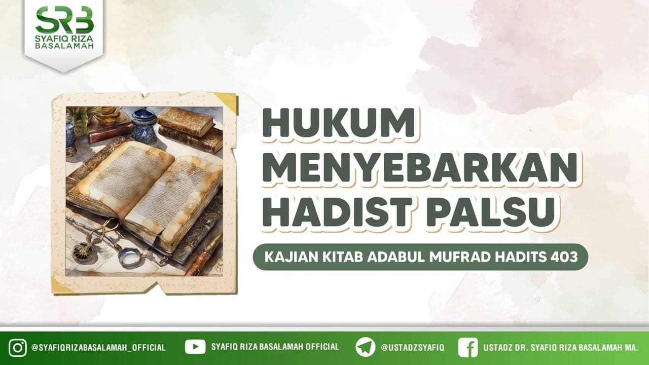 [Adabul Mufrod] Ustadz Dr. Syafiq Riza Basalamah, M.A – Hukum Menyebarkan Hadist Palsu: Hadist 904