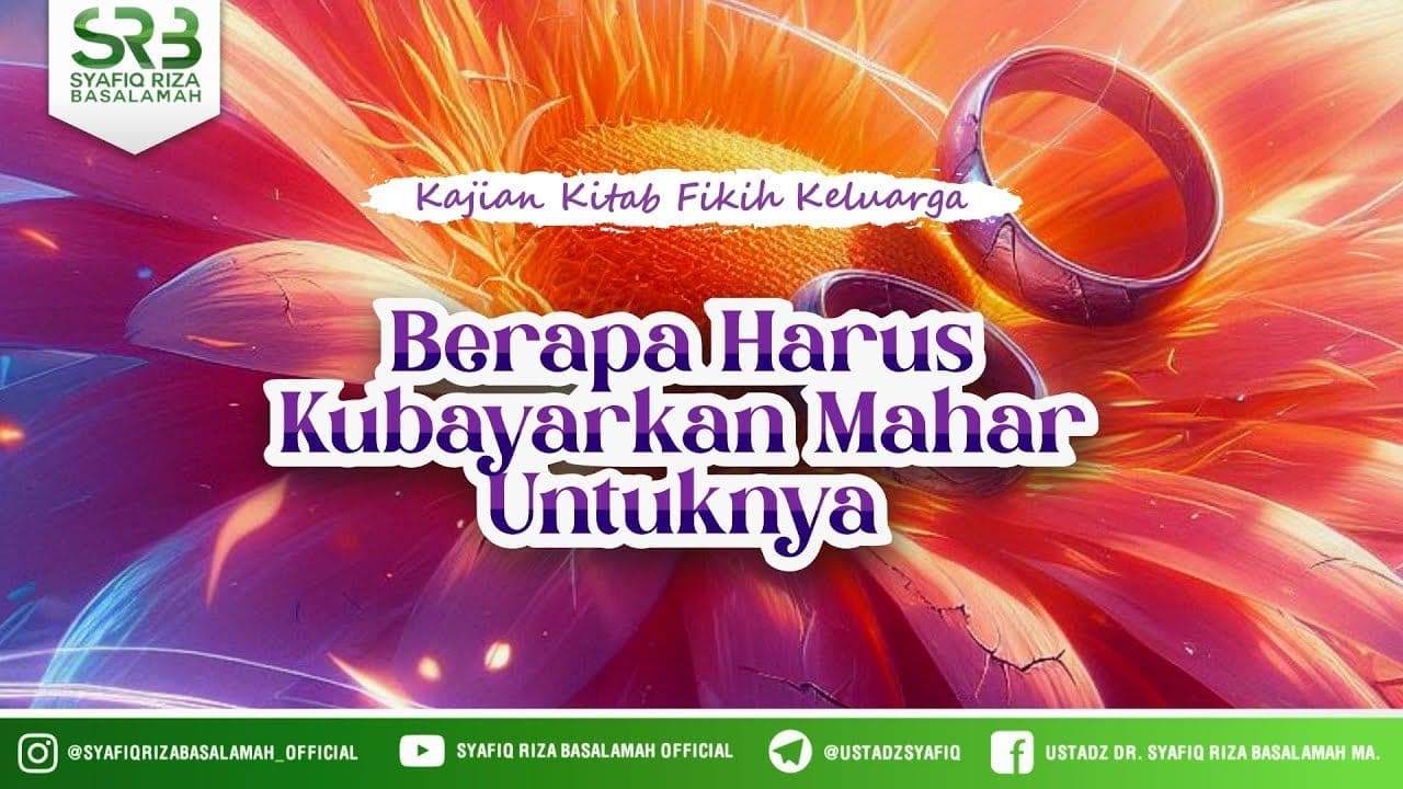 Berapa Harus Kubayarkan Mahar Untuknya – Ustadz DR Syafiq Riza Basalamah MA