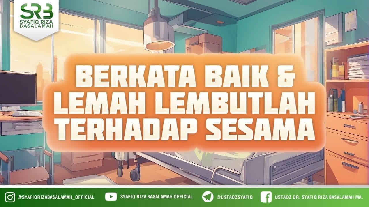 Berkata Baik Dan Lemah Lembutlah Terhadap Sesama – Ustadz Dr Syafiq Riza Basalamah MA