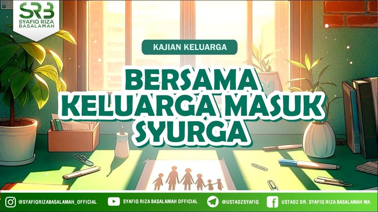 Bersama Keluarga Masuk Surga – Ustadz DR Syafiq Riza Basalamah MA