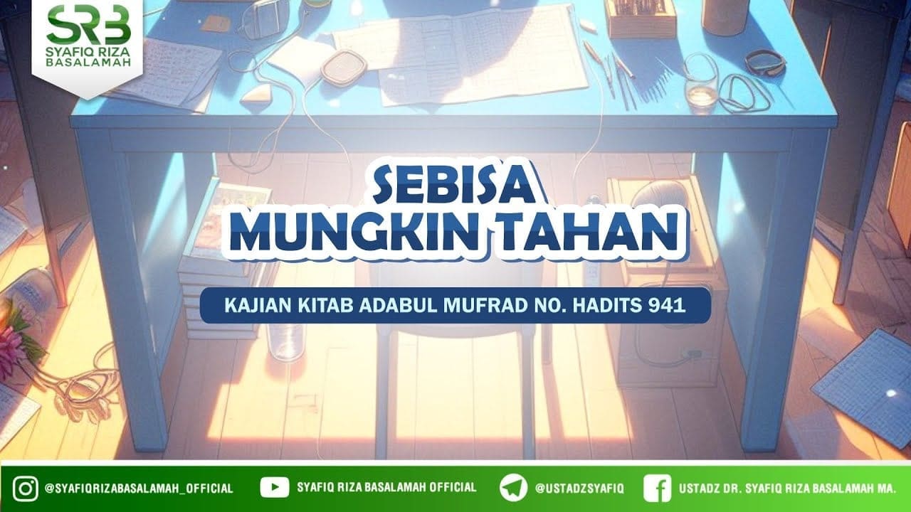 Kajian Kitab Adabul Mufrad Hadits No 941 : Sebisa Mungkin Tahan – Ustadz DR Syafiq Riza Basalamah MA