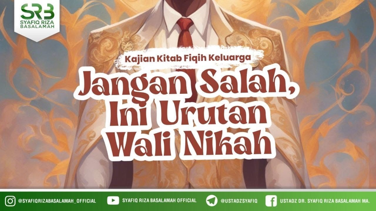 Kajian Kitab Fikih Keluarga  Jangan Salah Inilah Urutan Wali Nikah – Ustadz Dr Syafiq Riza Basalamah