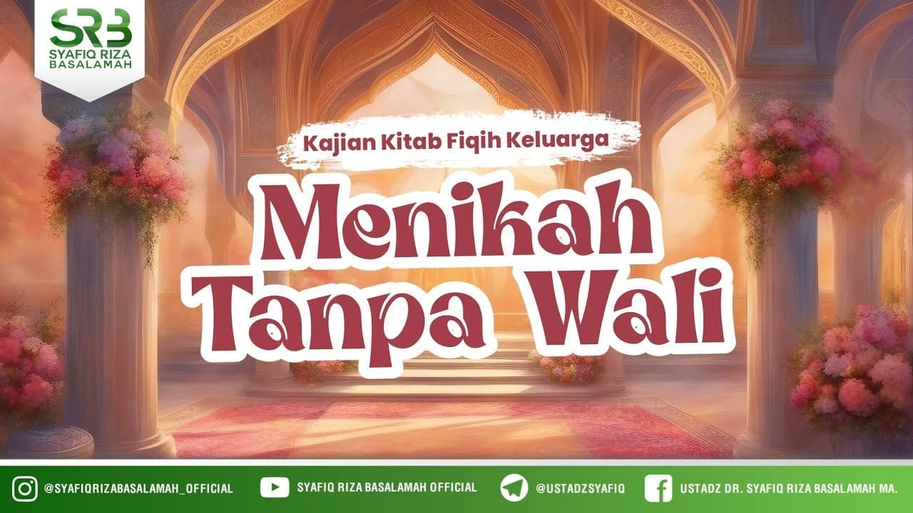 Kajian Kitab Fikih Keluarga : Menikah Tanpa Wali – Ustadz Dr. Syafiq Riza Basalamah, M.A.