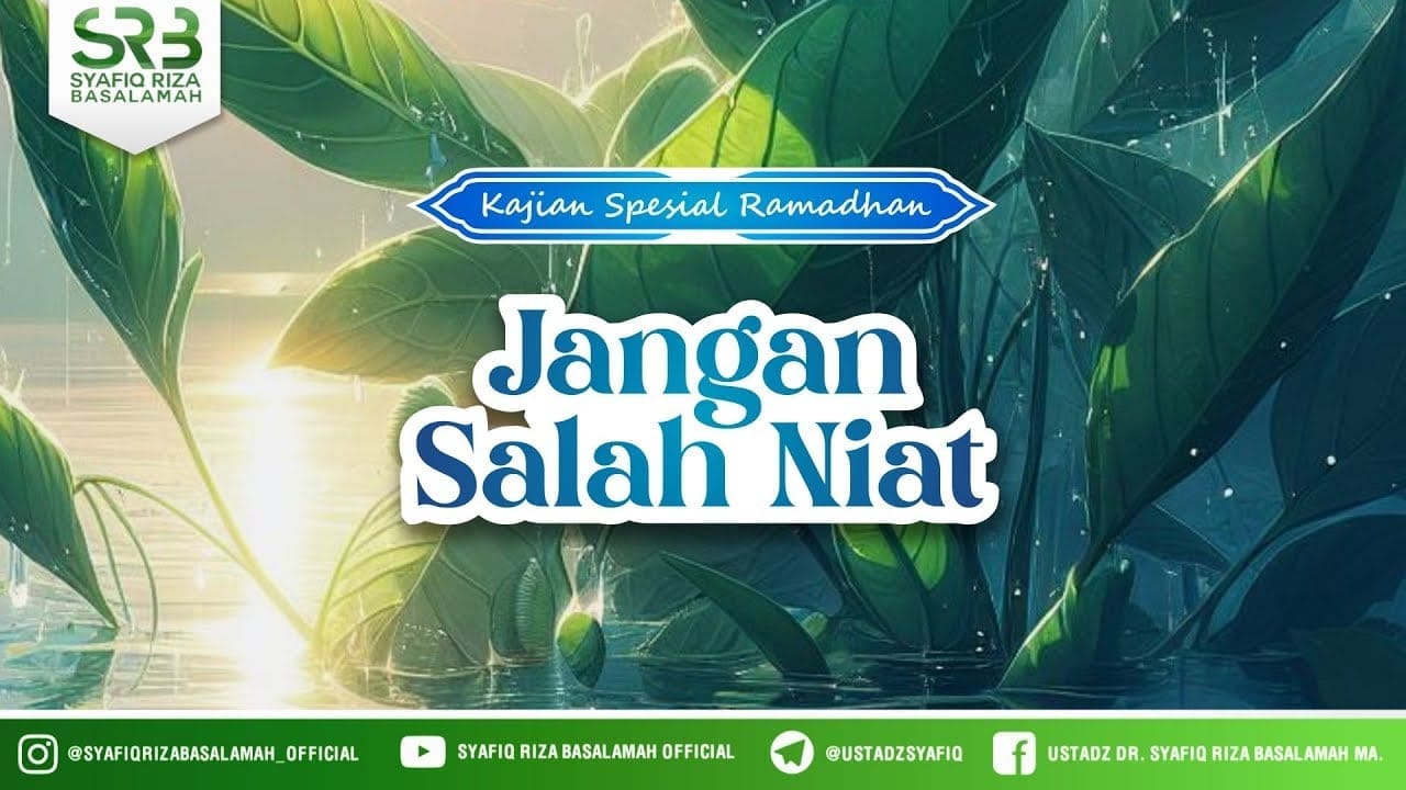 Kajian Spesial Ramadhan : Jangan Salah Niat – Ustadz DR Syafiq Riza Basalamah MA