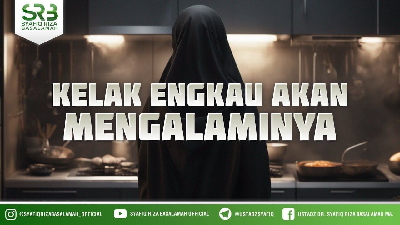Kelak Engkau Akan Mengalaminya – Ustadz Dr Syafiq Riza Basalamah MA
