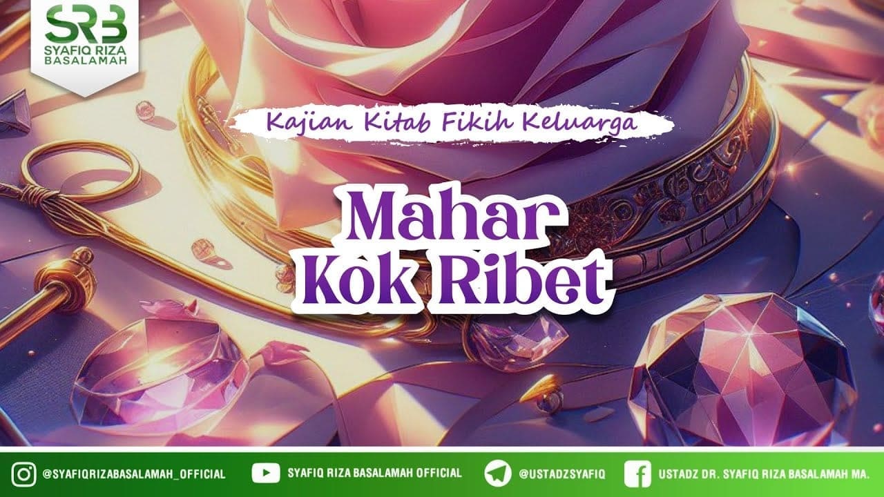 Kitab Fikih Keluarga : Mahar Kok Ribet – Ustadz DR Syafiq Riza Basalamah MA