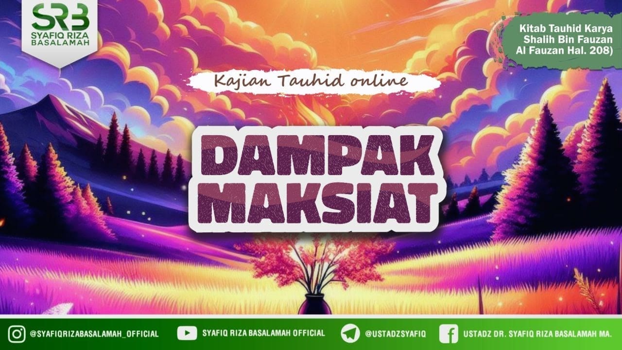 Kitab Tauhid : Dampak Maksiat Terhadap Keimanan – Ustadz Dr Syafiq Riza Basalamah MA