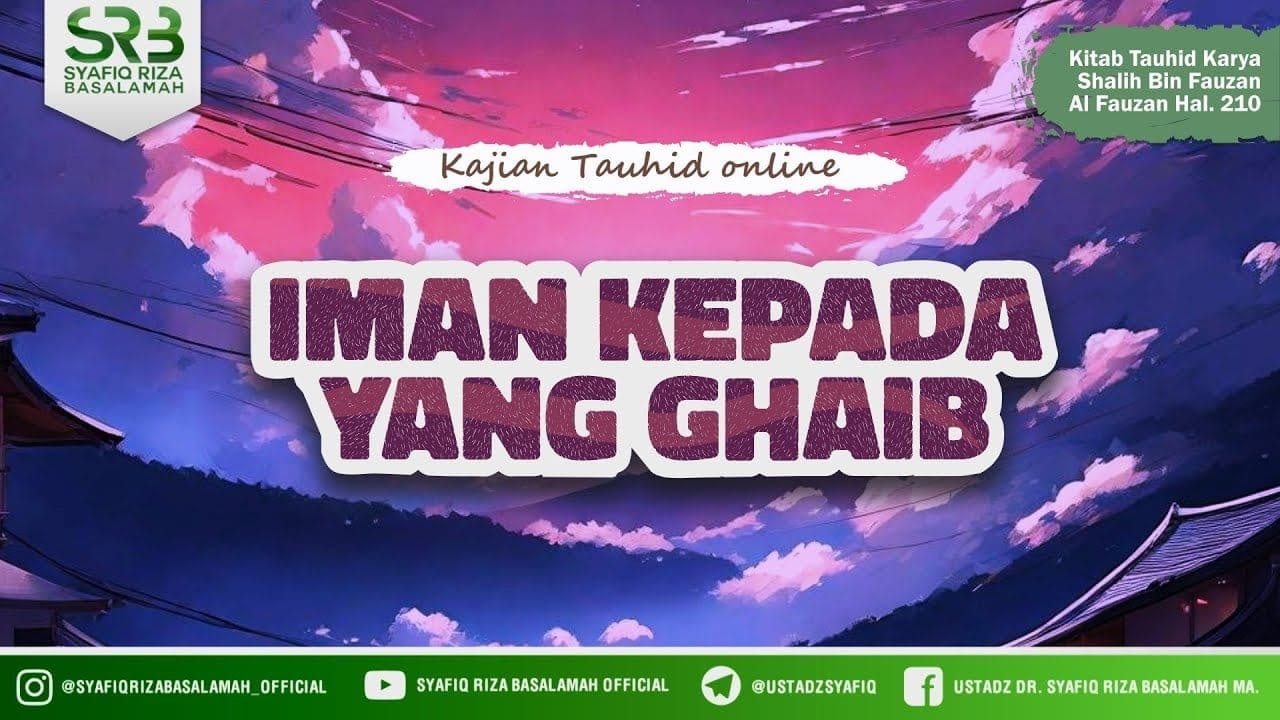 Kitab Tauhid : Iman kepada yang Ghaib – Ustadz Dr Syafiq Riza Basalamah MA