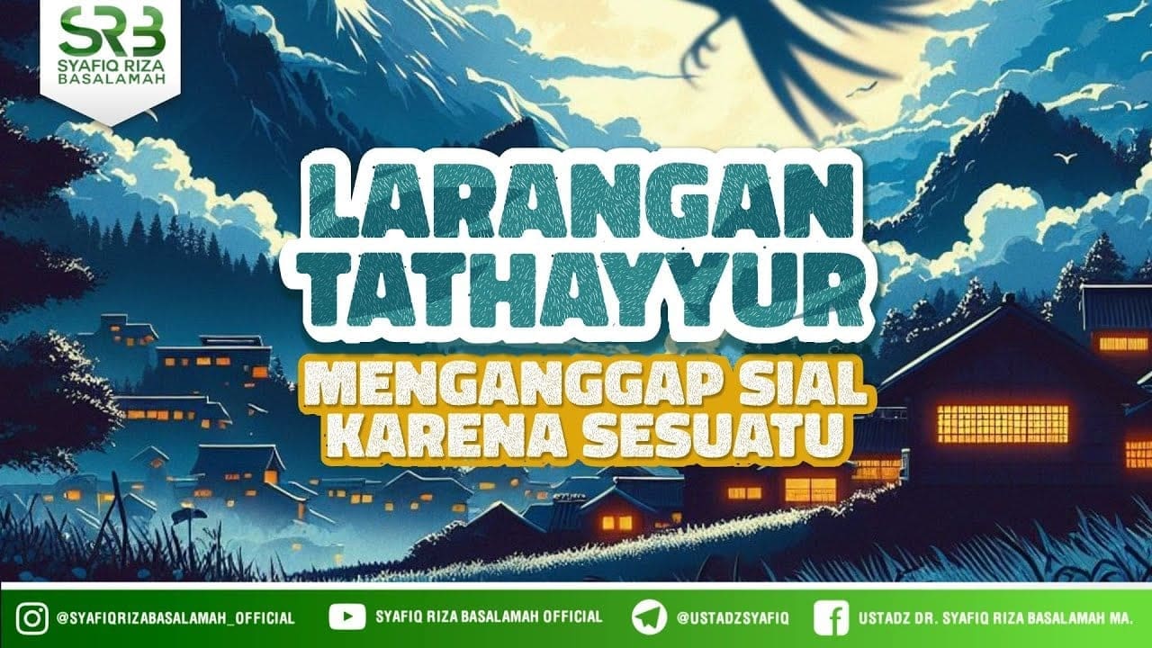 Larangan Tathayyur : Menganggap Sial Karena Sesuatu – Ustadz Dr Syafiq Riza Basalamah MA