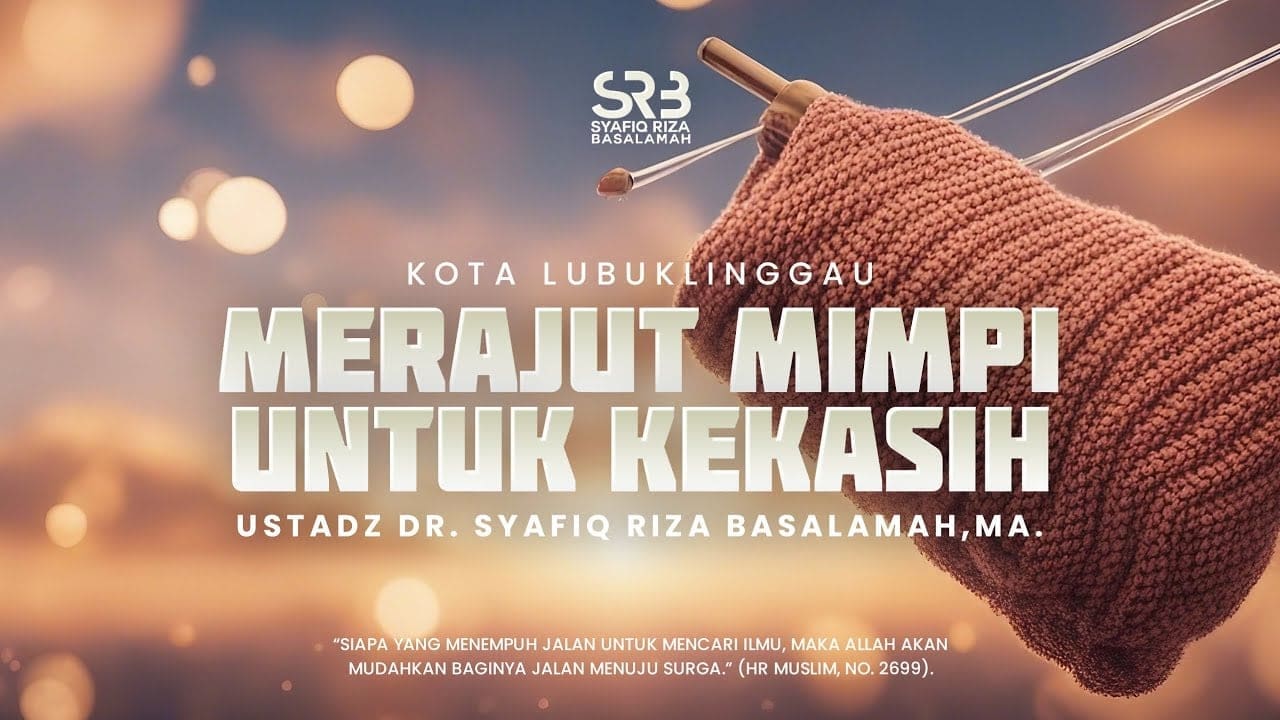 [Lubuklinggau] Merajut Mimpi Untuk Kekasih – Ustadz Dr Syafiq Riza Basalamah MA