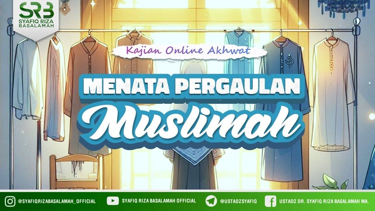 Menata Pergaulan Muslimah – Ustadz Dr Syafiq Riza Basalamah MA